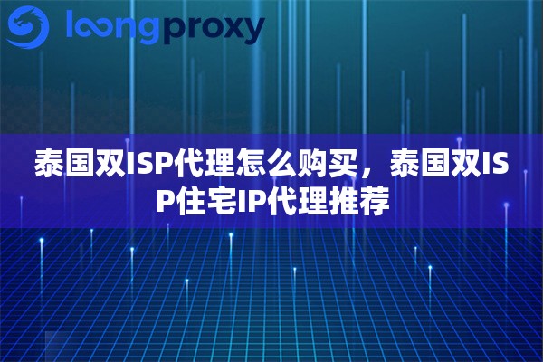 泰国双ISP代理怎么购买，泰国双ISP住宅IP代理推荐