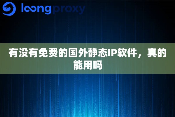有没有免费的国外静态IP软件，真的能用吗