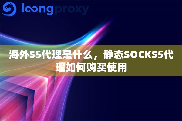 海外S5代理是什么，静态SOCKS5代理如何购买使用