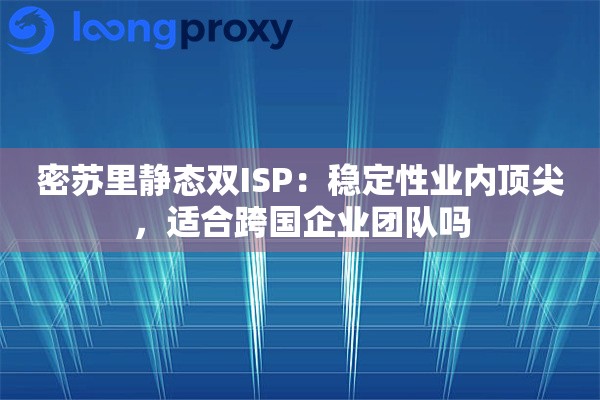 密苏里静态双ISP：稳定性业内顶尖，适合跨国企业团队吗