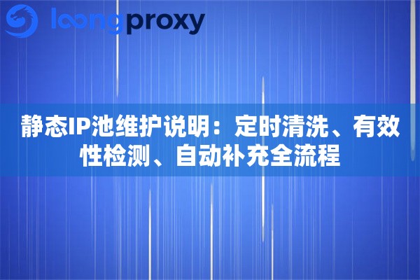 静态IP池维护说明：定时清洗、有效性检测、自动补充全流程