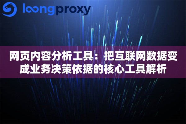 网页内容分析工具：把互联网数据变成业务决策依据的核心工具解析