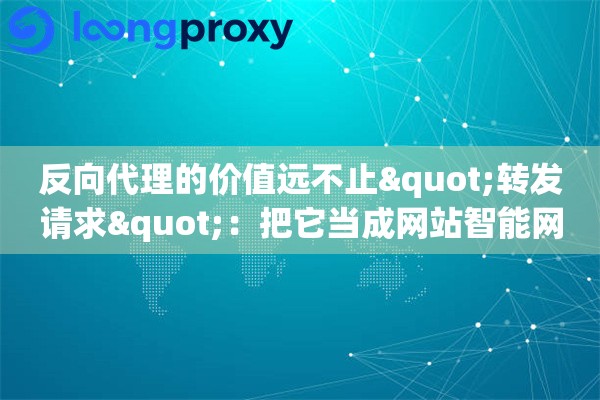 反向代理的价值远不止"转发请求"：把它当成网站智能网关来用才对