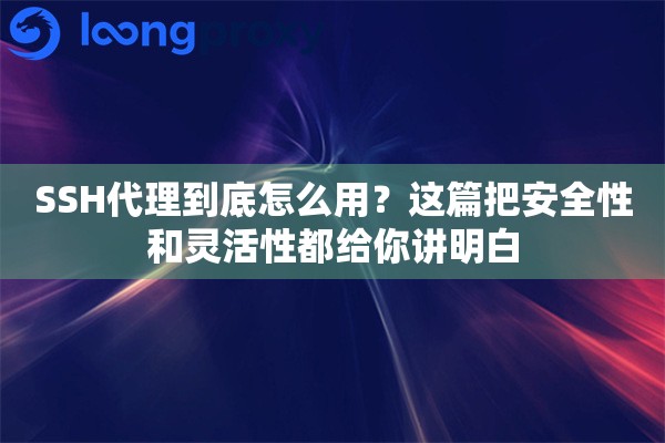 SSH代理到底怎么用？这篇把安全性和灵活性都给你讲明白