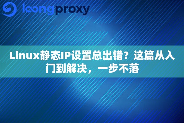 Linux静态IP设置总出错？这篇从入门到解决，一步不落