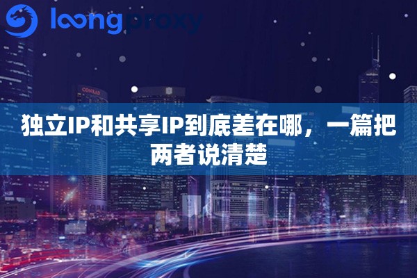独立IP和共享IP到底差在哪，一篇把两者说清楚
