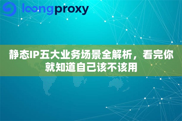 详细阅读:静态IP五大业务场景全解析,看完你就知道自己该不该用 静态IP五大业务场景全解析,看完你就知道自己该不该用