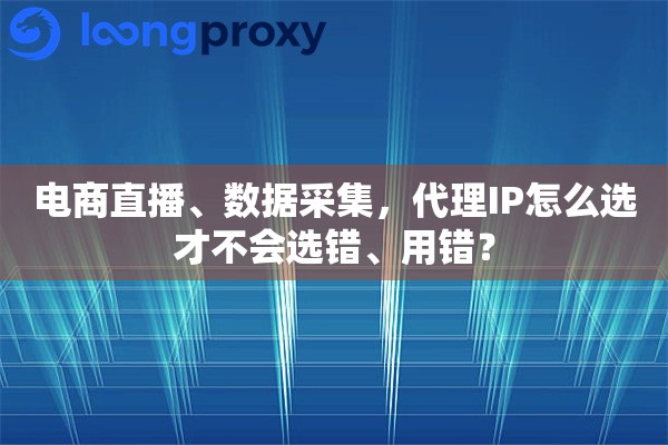 详细阅读:电商直播、数据采集,代理IP怎么选才不会选错、用错? 电商直播、数据采集,代理IP怎么选才不会选错、用错?