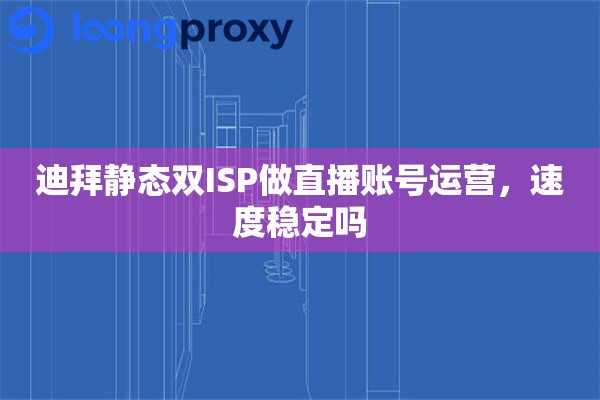 迪拜静态双ISP做直播账号运营,速度稳定吗 迪拜静态双ISP做直播账号运营,速度稳定吗