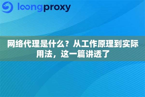 网络代理是什么?从工作原理到实际用法,这一篇讲透了 网络代理是什么?从工作原理到实际用法,这一篇讲透了