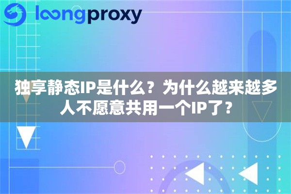 独享静态IP是什么？为什么越来越多人不愿意共用一个IP了？