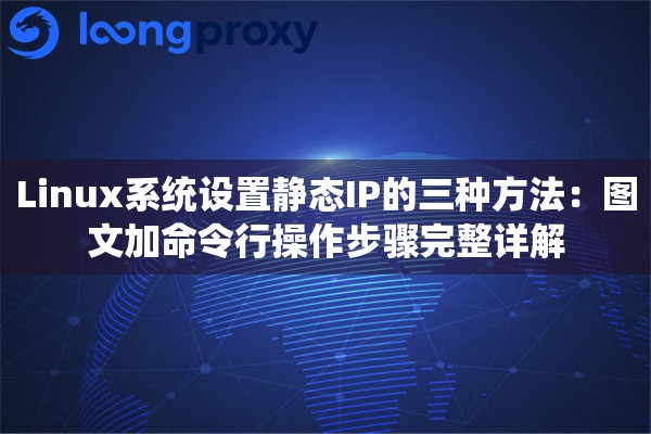 Linux系统设置静态IP的三种方法：图文加命令行操作步骤完整详解