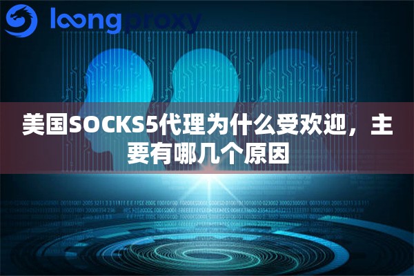 详细阅读:美国SOCKS5代理为什么受欢迎,主要有哪几个原因 美国SOCKS5代理为什么受欢迎,主要有哪几个原因