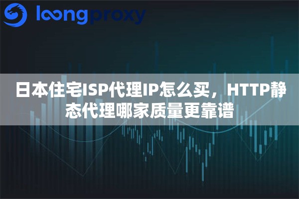 详细阅读:日本住宅ISP代理IP怎么买,HTTP静态代理哪家质量更靠谱 日本住宅ISP代理IP怎么买,HTTP静态代理哪家质量更靠谱