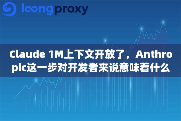 Claude 1M上下文开放了,Anthropic这一步对开发者来说意味着什么 Claude 1M上下文开放了,Anthropic这一步对开发者来说意味着什么