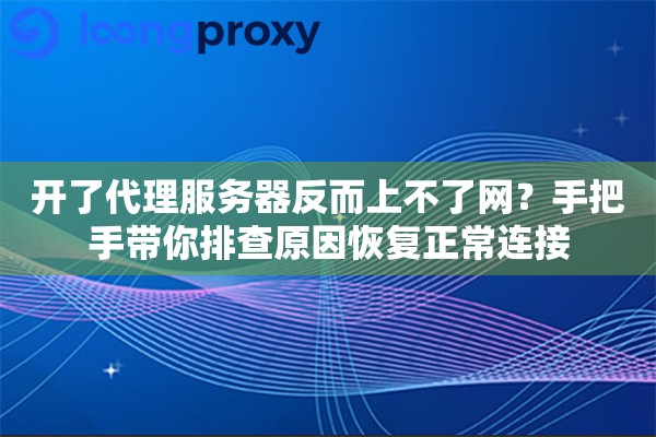 开了代理服务器反而上不了网?手把手带你排查原因恢复正常连接 开了代理服务器反而上不了网?手把手带你排查原因恢复正常连接