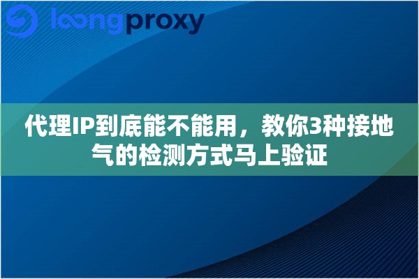 代理IP到底能不能用，教你3种接地气的检测方式马上验证