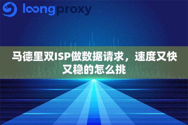 马德里双ISP做数据请求，速度又快又稳的怎么挑