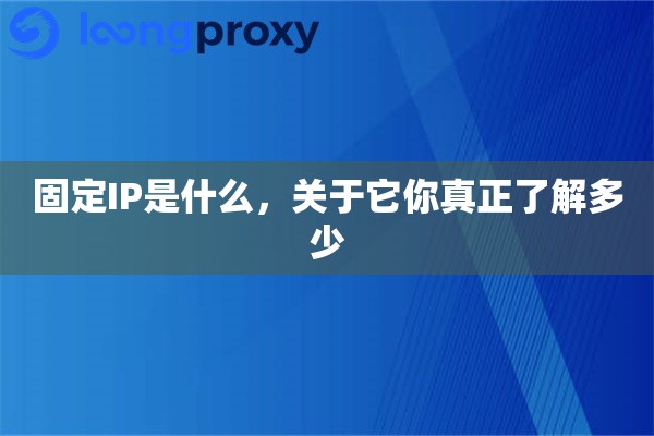 固定IP是什么，关于它你真正了解多少
