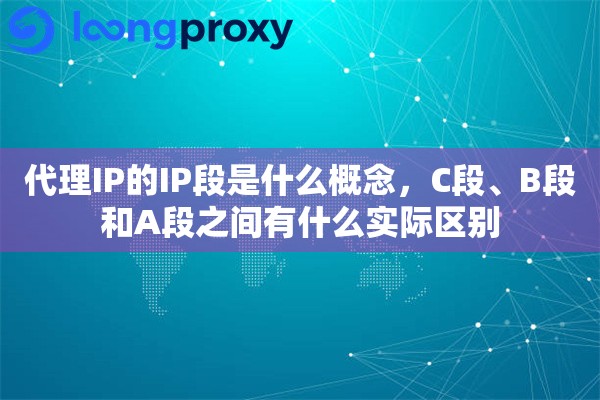 代理IP的IP段是什么概念，C段、B段和A段之间有什么实际区别