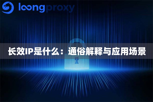 长效IP是什么：通俗解释与应用场景