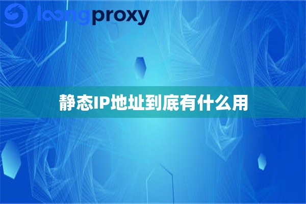 静态IP地址到底有什么用