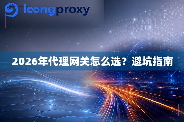 2026年代理网关怎么选？避坑指南