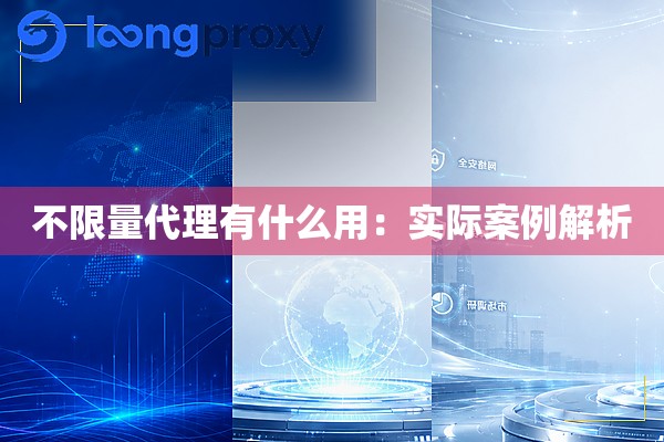 不限量代理有什么用：实际案例解析