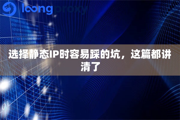 选择静态IP时容易踩的坑,这篇都讲清了 选择静态IP时容易踩的坑,这篇都讲清了