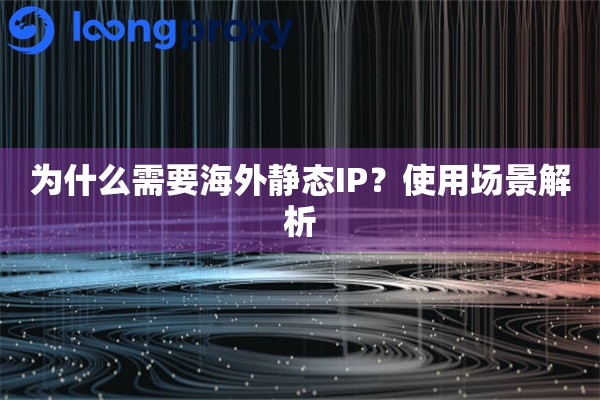 为什么需要海外静态IP？使用场景解析