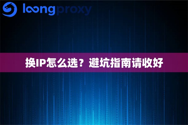 换IP怎么选？避坑指南请收好