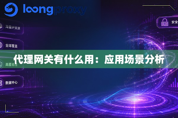 代理网关有什么用：应用场景分析