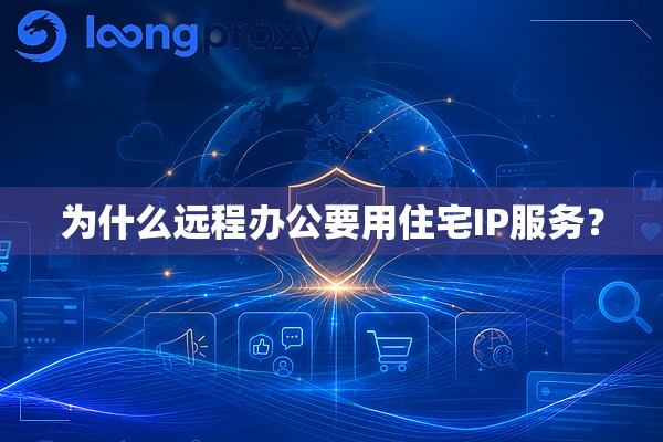 为什么远程办公要用住宅IP服务? 为什么远程办公要用住宅IP服务?
