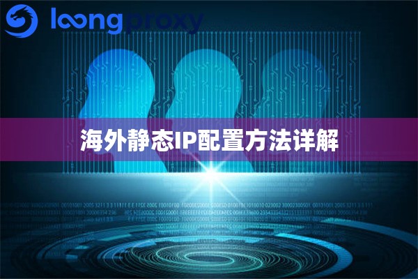 海外静态IP配置方法详解 海外静态IP配置方法详解