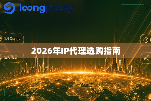 2026年IP代理选购指南 2026年IP代理选购指南