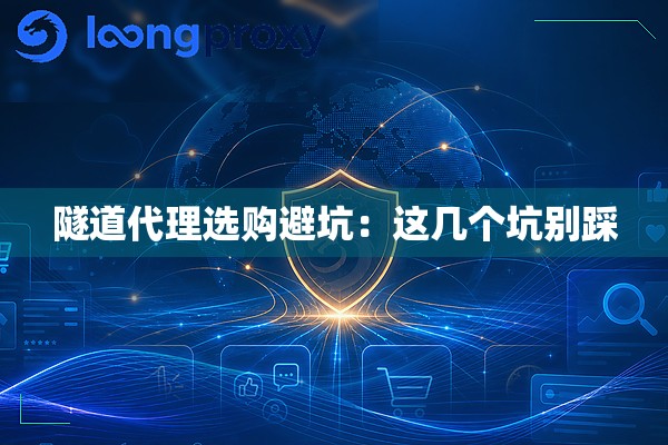 隧道代理选购避坑:这几个坑别踩 隧道代理选购避坑:这几个坑别踩