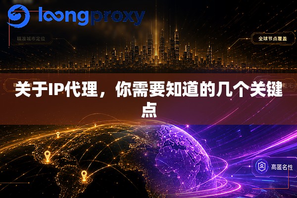 关于IP代理,你需要知道的几个关键点 关于IP代理,你需要知道的几个关键点