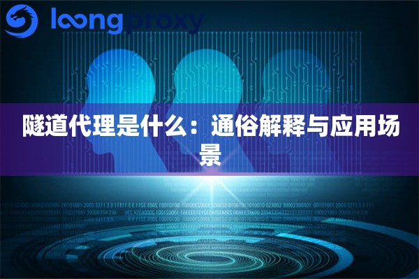 隧道代理是什么:通俗解释与应用场景 隧道代理是什么:通俗解释与应用场景