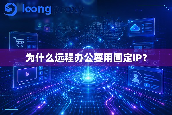 为什么远程办公要用固定IP? 为什么远程办公要用固定IP?