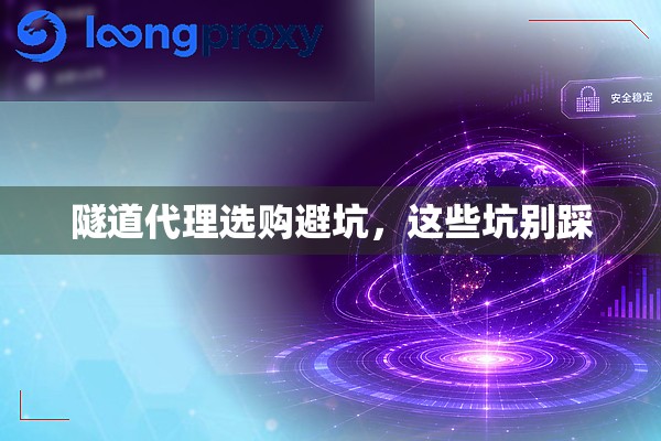 隧道代理选购避坑,这些坑别踩 隧道代理选购避坑,这些坑别踩