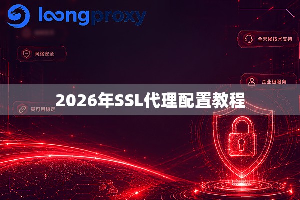2026年SSL代理配置教程 2026年SSL代理配置教程