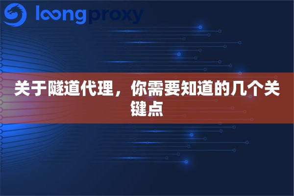 关于隧道代理,你需要知道的几个关键点 关于隧道代理,你需要知道的几个关键点