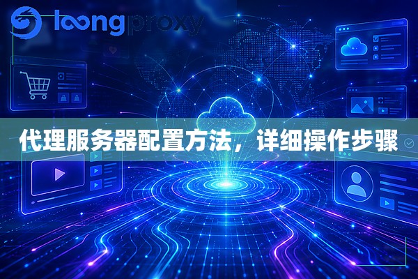代理服务器配置方法,详细操作步骤 代理服务器配置方法,详细操作步骤