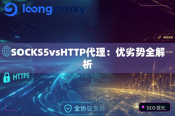 SOCKS5vsHTTP代理:优劣势全解析 SOCKS5vsHTTP代理:优劣势全解析