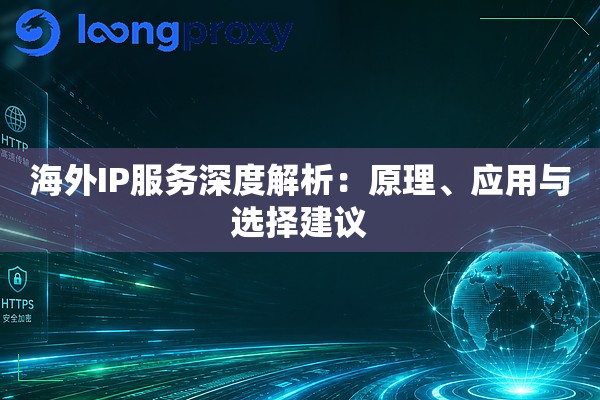 海外IP服务深度解析:原理、应用与选择建议 海外IP服务深度解析:原理、应用与选择建议