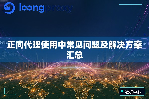 正向代理使用中常见问题及解决方案汇总 正向代理使用中常见问题及解决方案汇总