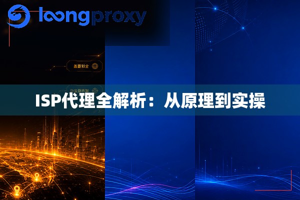 ISP代理全解析:从原理到实操 ISP代理全解析:从原理到实操