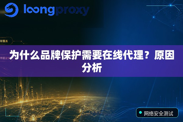 为什么品牌保护需要在线代理？原因分析