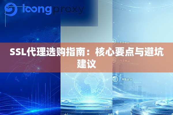 SSL代理选购指南：核心要点与避坑建议