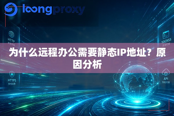 为什么远程办公需要静态IP地址?原因分析 为什么远程办公需要静态IP地址?原因分析